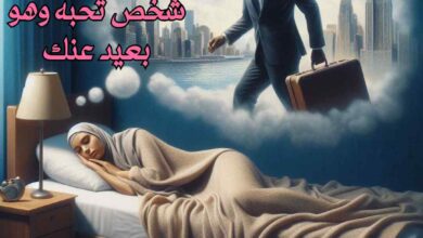 معاني ودلالات تفسير حلم رؤية شخص تحبه وهو بعيد عنك