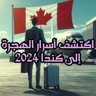 اكتشف أسرار الهجرة إلى كندا 2024