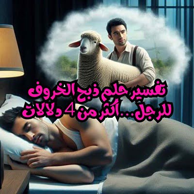 تفسير حلم ذبح الخروف للرجل...أكثر من 4 دلالات