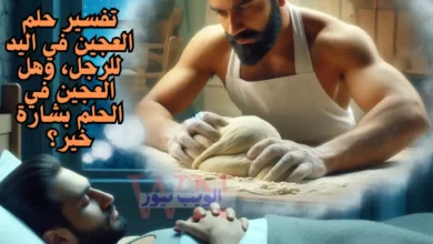 تفسير حلم العجين في اليد للرجل، وهل العجين في الحلم بشارة خير؟