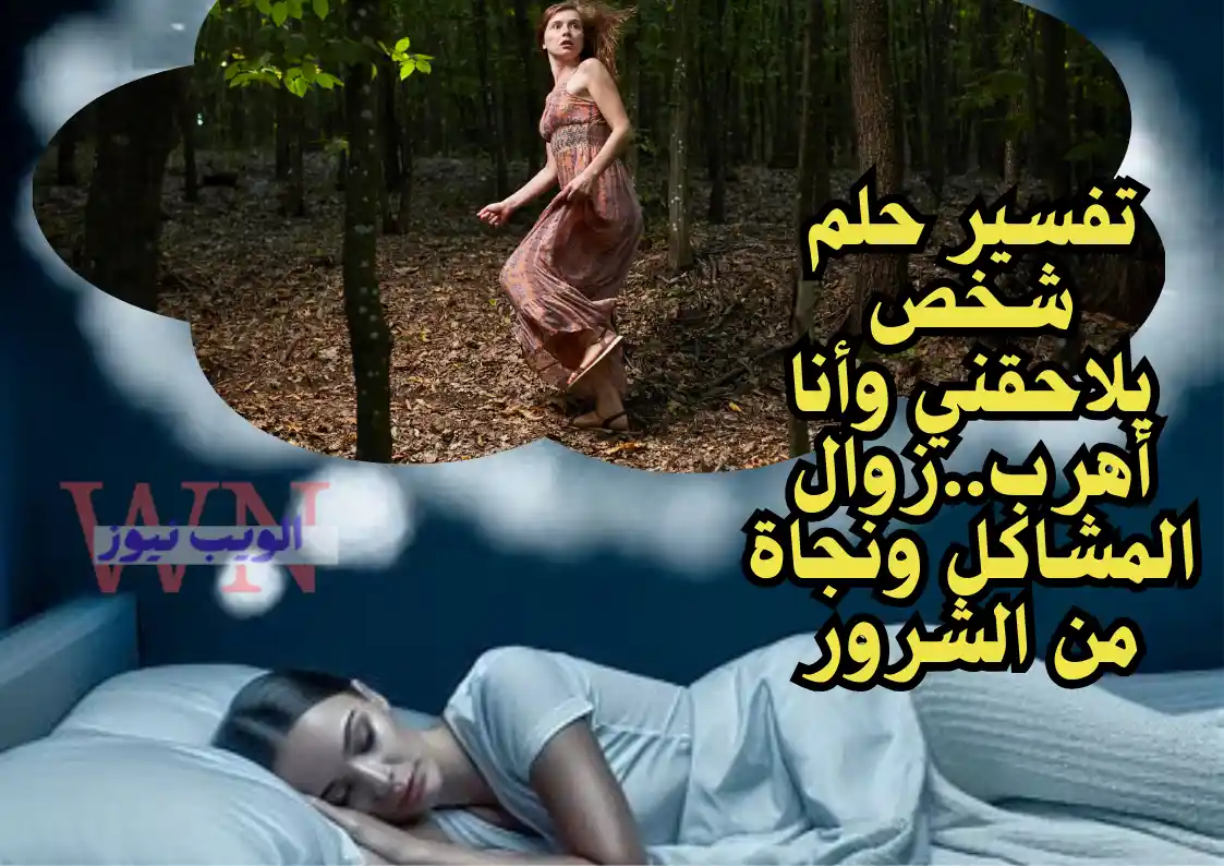 تفسير حلم شخص يلاحقني وأنا أهرب..زوال المشاكل ونجاة من الشرور